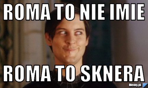 ROMA TO NIE IMIE ROMA TO SKNERA