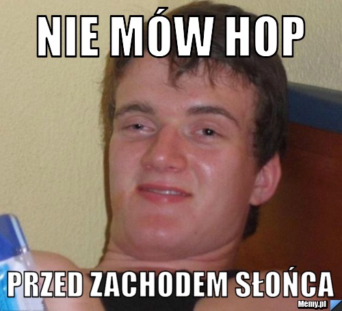Nie m&oacute;w hop  przed zachodem słońca