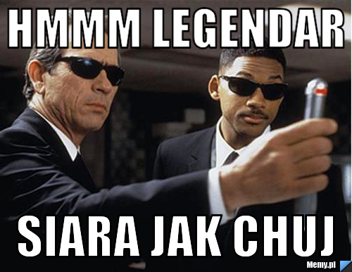 Hmmm legendar siara jak chuj