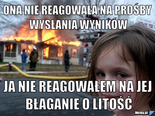 Ona nie reagowała na prośby wysłania wyników Ja nie reagowałem na jej błaganie o litość