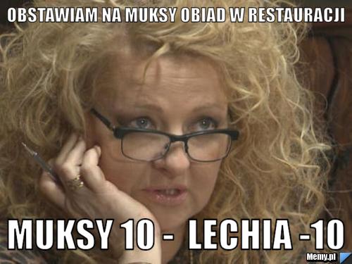 Obstawiam na muksy obiad w restauracji muksy 10 -  lechia -10