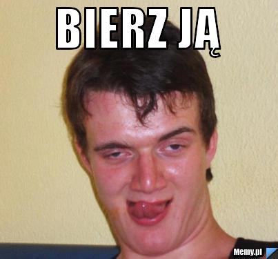 Bierz ją 