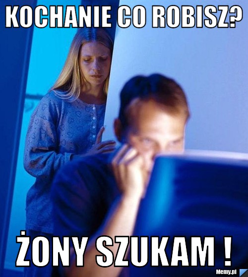Kochanie co robisz? Żony Szukam !