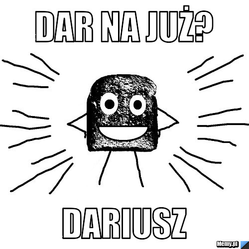 Dar na już? Dariusz