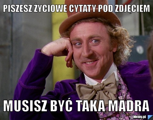 Piszesz życiowe cytaty pod zdjęciem Musisz być taka mądra