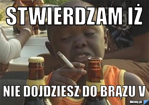 Stwierdzam iż Nie dojdziesz do brązu V 