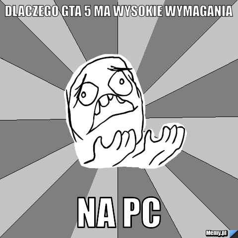 Dlaczego gta 5 ma wysokie wymagania  na pc