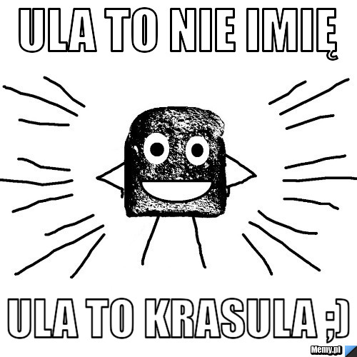 Ula to nie imię ula to krasula ;)