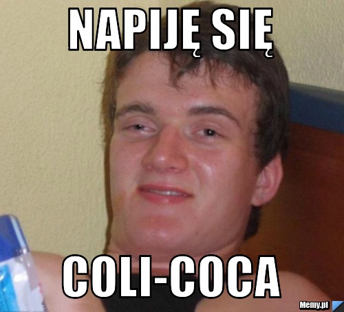 NAPIJĘ SIĘ  COLI-COCA