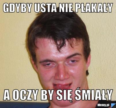 GDYBY USTA NIE PŁAKAŁY A OCZY BY SIĘ ŚMIAŁY