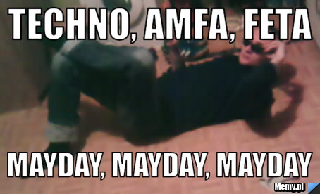 Techno, amfa, feta Mayday, mayday, mayday