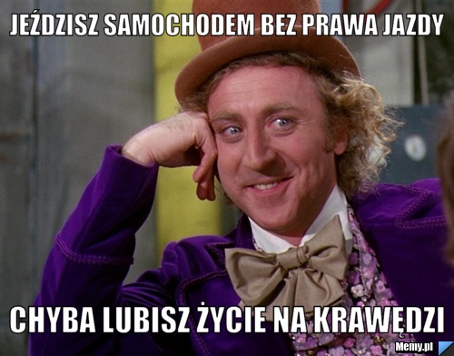 Jeździsz samochodem bez prawa jazdy chyba lubisz życie na krawędzi
