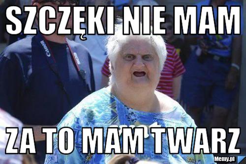 Szczęki nie mam  za to mam twarz