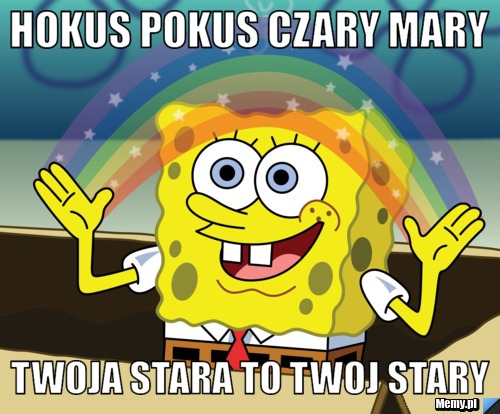 Hokus pokus czary mary  twoja stara to twoj stary