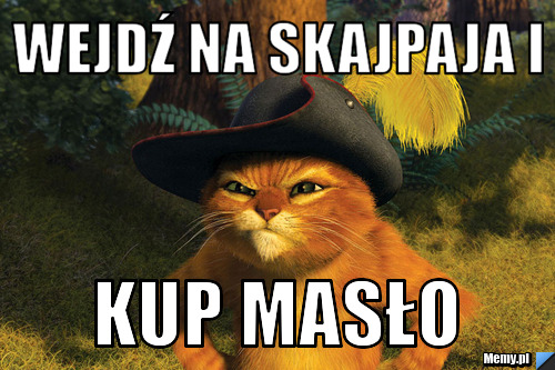 Wejdź na skajpaja i  kup masło