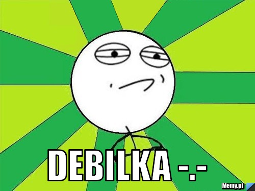  Debilka -.-