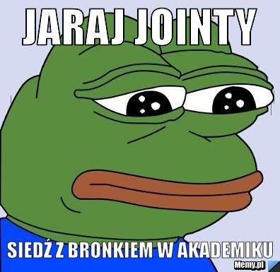 Jaraj jointy siedź z bronkiem w akademiku