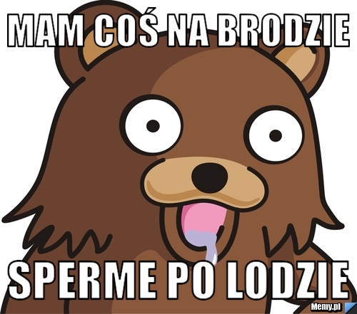 Mam coś na brodzie sperme po lodzie