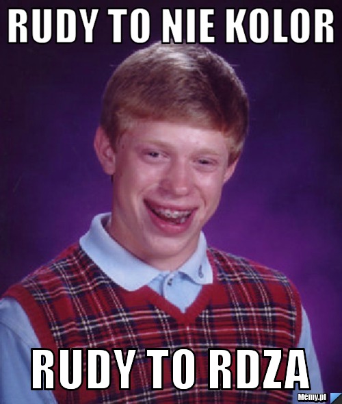 Rudy to nie kolor Rudy to rdza