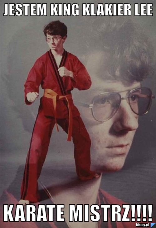 Jestem king klakier lee karate mistrz!!!!