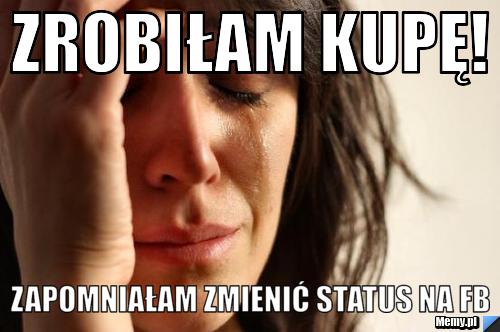 ZROBIŁAM KUPĘ! ZAPOMNIAŁAM ZMIENIĆ STATUS NA FB