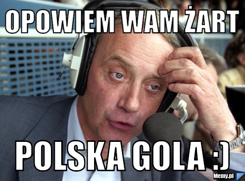 Opowiem wam żart polska gola :)