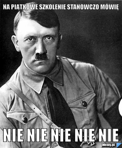 Na piątkowe szkolenie stanowczo m&oacute;wię nie nie nie nie nie
