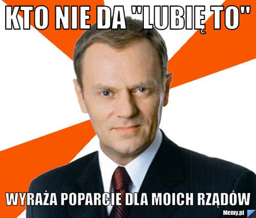 Kto nie da "lubię to" wyraża poparcie dla moich rządów