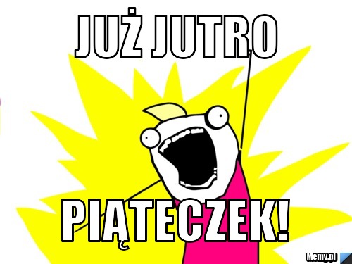 JUŻ JUTRO  piąteczek!