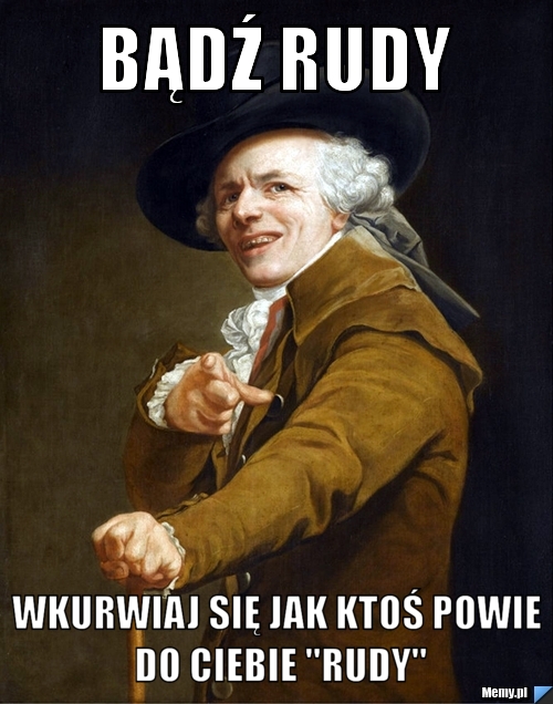Bądź rudy wkurwiaj się jak ktoś powie do Ciebie "Rudy"