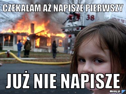 Czekałam aż napisze pierwszy już nie napisze