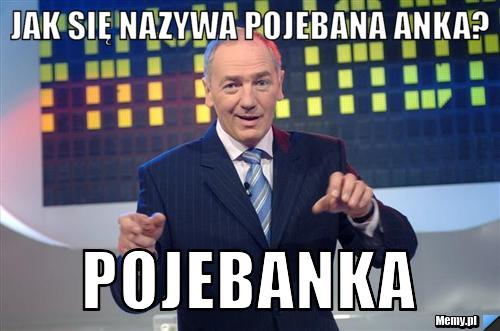 Jak się nazywa pojebana anka? Pojebanka