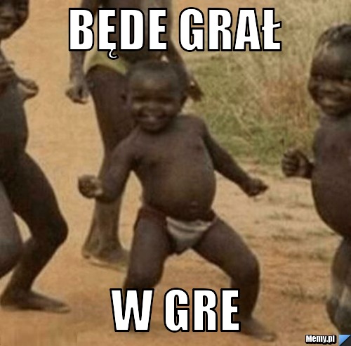 Będe grał w gre 