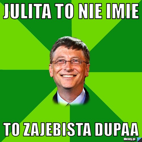 Julita to nie imie To zajebista dupaa