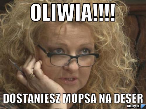 Oliwia!!!! Dostaniesz Mopsa na deser