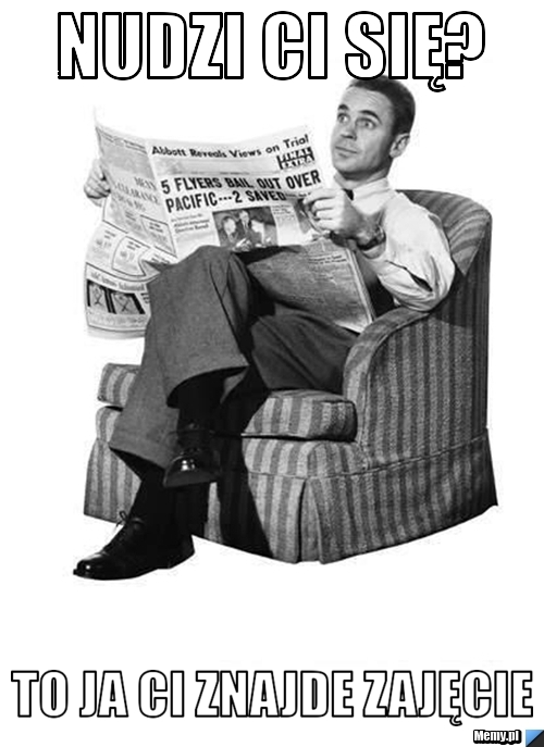 Nudzi ci się? to ja ci znajde zajęcie