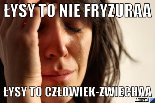 Łysy to nie fryzuraa Łysy to człowiek-zwiechaa