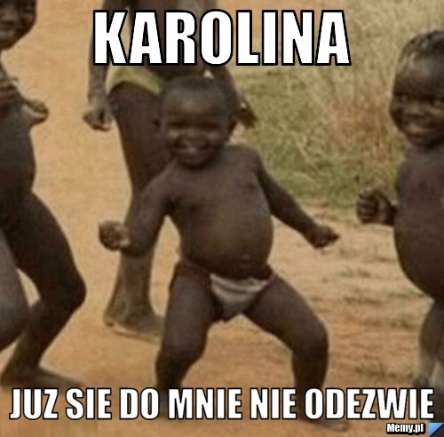 Karolina  juz sie do mnie nie odezwie