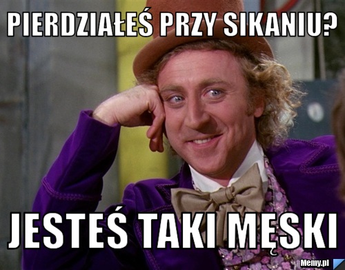 Pierdziałeś przy sikaniu? jesteś taki męski