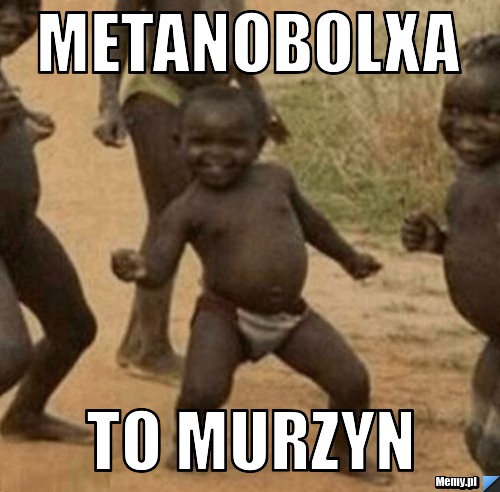 Metanobolxa  to murzyn 