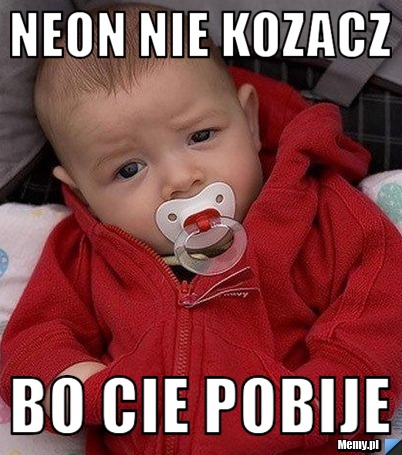 Neon nie kozacz bo cie pobije