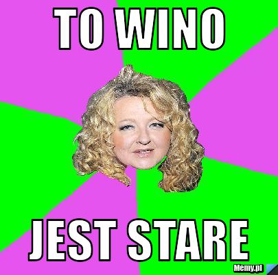 To wino Jest stare
