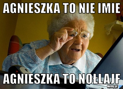 Agnieszka to nie imie Agnieszka to nołlajf
