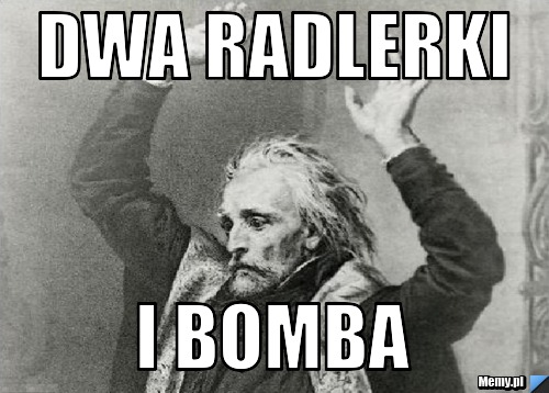 Dwa RADLERKI i bomba