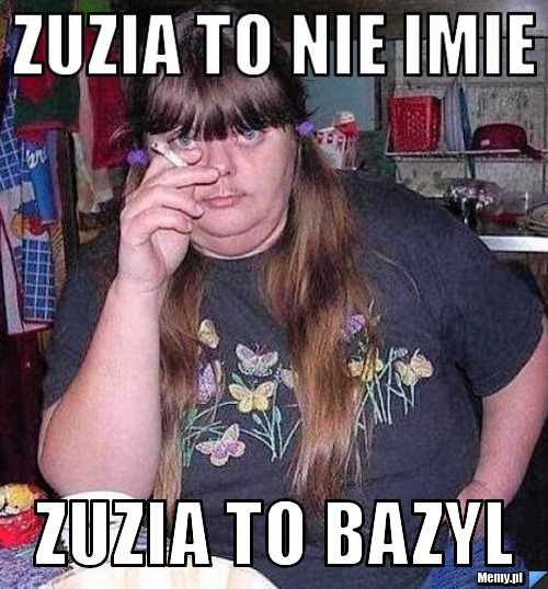 Zuzia to nie imie  Zuzia to bazyl