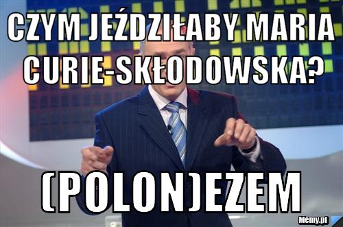 CZYM JEŹDZIŁABY MARIA CURIE-SKŁODOWSKA? (POLON)EZEM