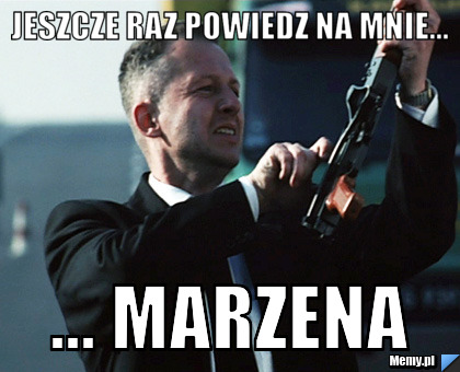 Jeszcze raz powiedz na mnie... ... Marzena