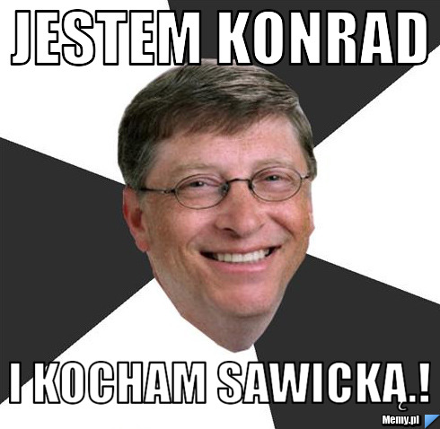 Jestem Konrad  I kocham Sawicką.!