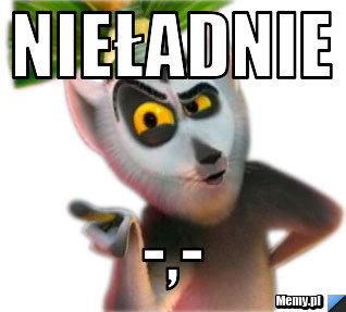 NIEŁADNIE  -,-