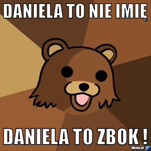 Daniela to nie imię  Daniela to zbok !